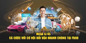 Mega 6/45 - Cá Cược Với Cơ Hội Đổi Vận Nhanh Chóng Tại FB88