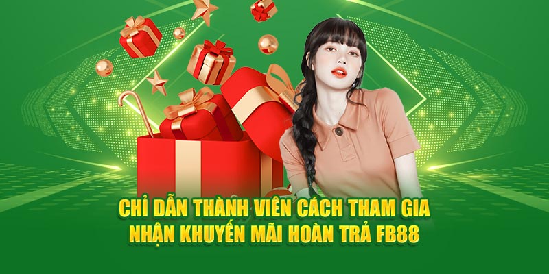 Chỉ dẫn thành viên cách tham gia nhận khuyến mãi hoàn trả FB88