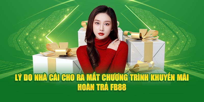 Lý do nhà cái cho ra mắt chương trình khuyến mãi hoàn trả FB88